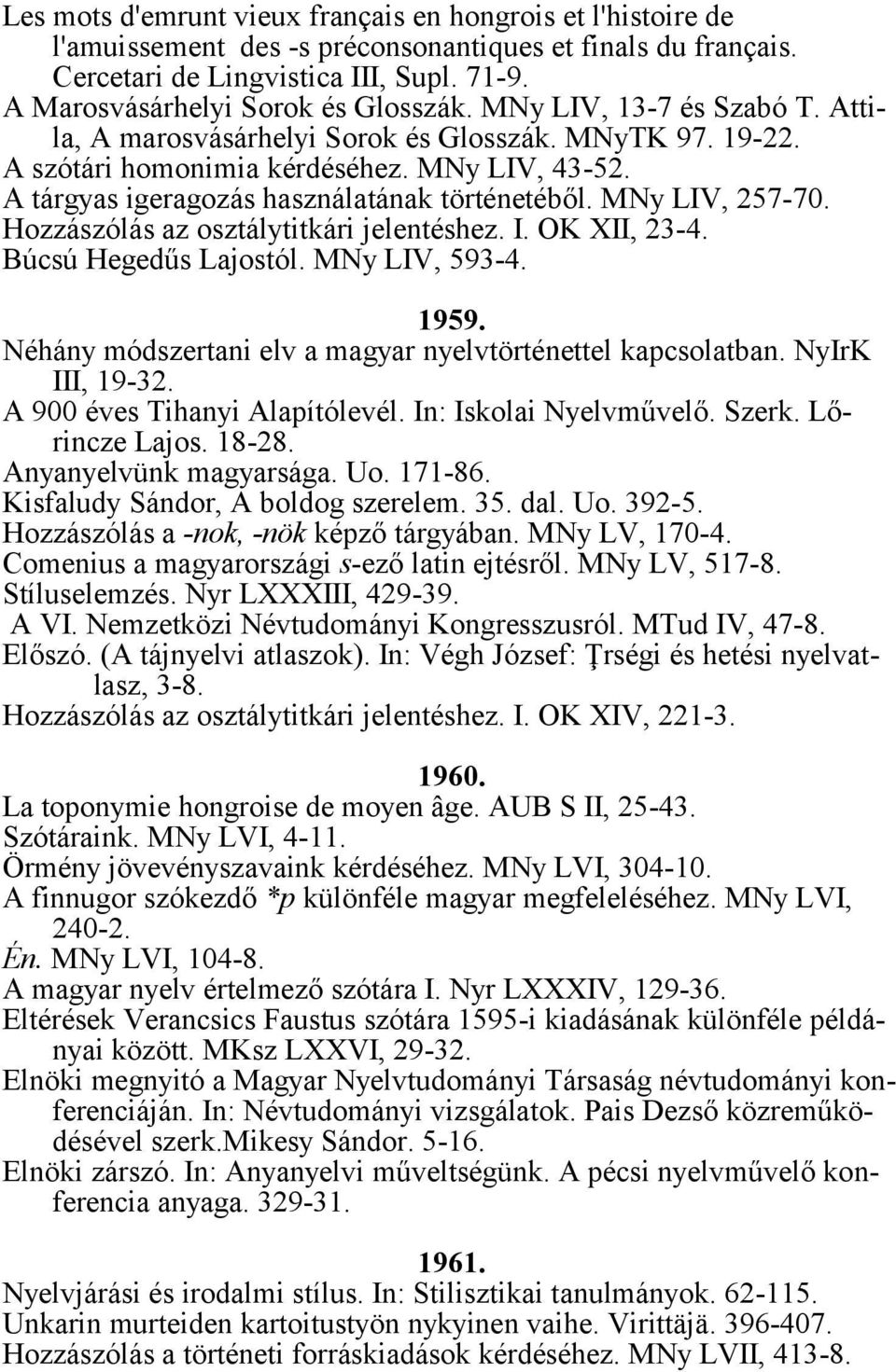 A tárgyas igeragozás használatának történetéből. MNy LIV, 257-70. Hozzászólás az osztálytitkári jelentéshez. I. OK XII, 23-4. Búcsú Hegedűs Lajostól. MNy LIV, 593-4. 1959.