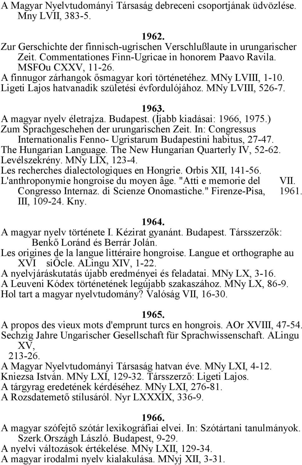 MNy LVIII, 526-7. 1963. A magyar nyelv életrajza. Budapest. (Íjabb kiadásai: 1966, 1975.) Zum Sprachgeschehen der urungarischen Zeit.