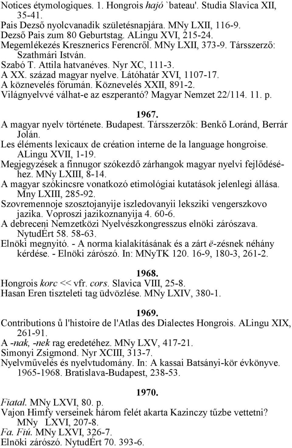 Köznevelés XXII, 891-2. Világnyelvvé válhat-e az eszperantó? Magyar Nemzet 22/114. 11. p. 1967. A magyar nyelv története. Budapest. Társszerzők: Benkő Loránd, Berrár Jolán.