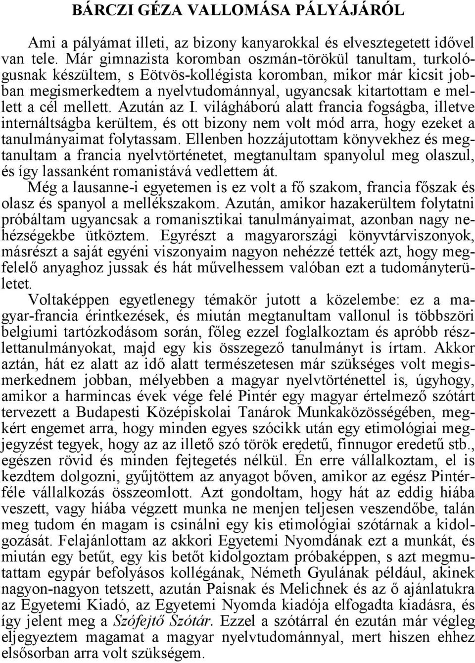 cél mellett. Azután az I. világháború alatt francia fogságba, illetve internáltságba kerültem, és ott bizony nem volt mód arra, hogy ezeket a tanulmányaimat folytassam.