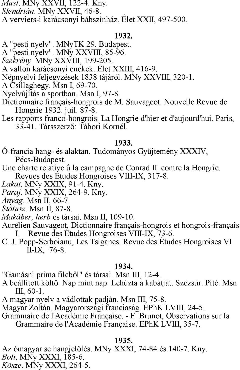 Dictionnaire français-hongrois de M. Sauvageot. Nouvelle Revue de Hongrie 1932. juil. 87-8. Les rapports franco-hongrois. La Hongrie d'hier et d'aujourd'hui. Paris, 33-41. Társszerző: Tábori Kornél.