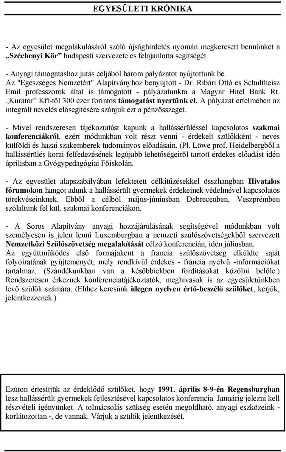 Ribári Ottó és Schultheisz Emil professzorok által is támogatott - pályázatunkra a Magyar Hitel Bank Rt. Kurátor Kft-től 300 ezer forintos támogatást nyertünk el.