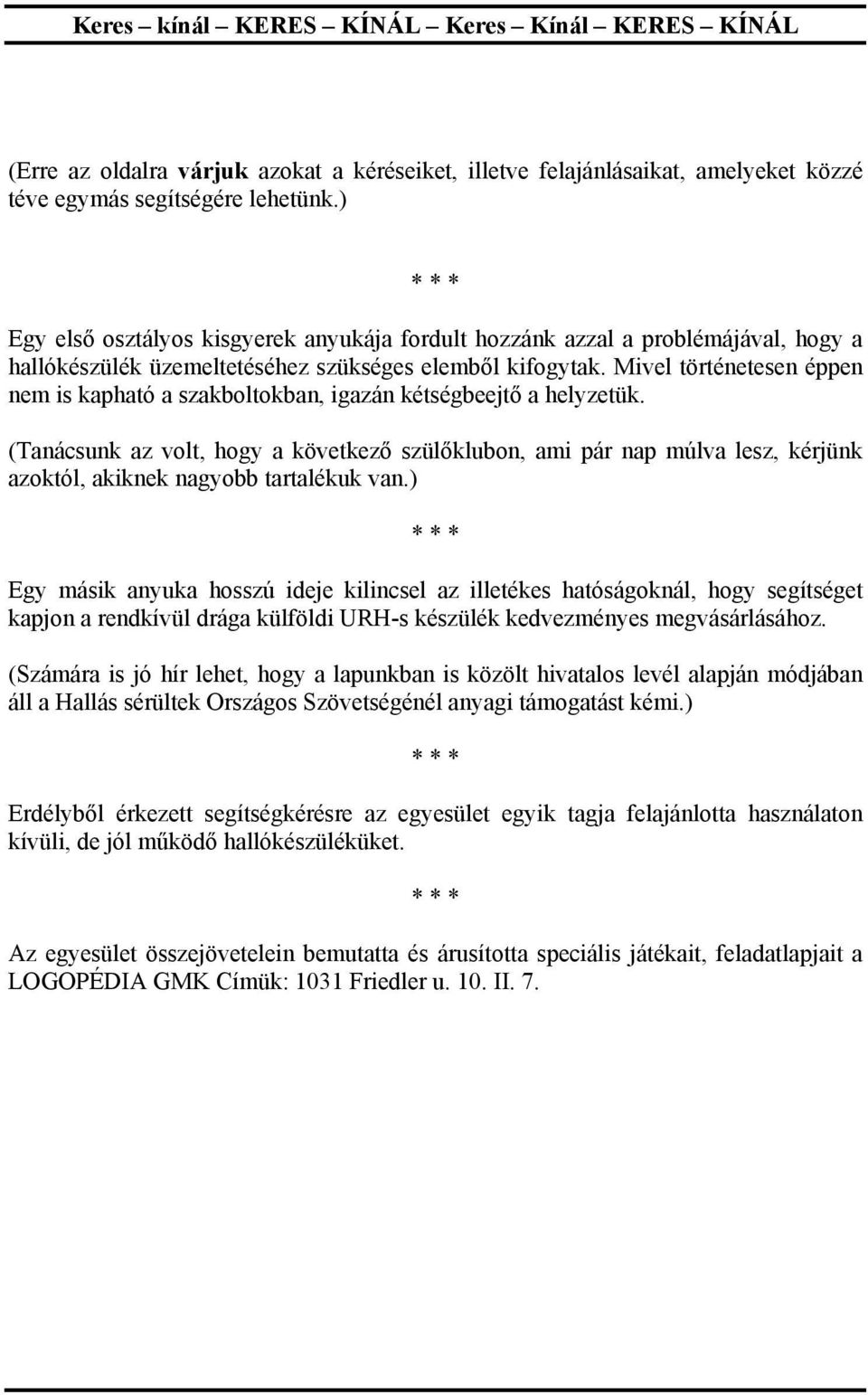 Mivel történetesen éppen nem is kapható a szakboltokban, igazán kétségbeejtő a helyzetük.