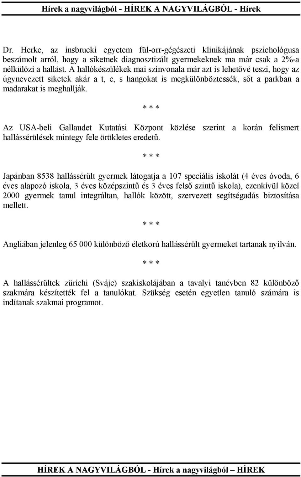 A hallókészülékek mai színvonala már azt is lehetővé teszi, hogy az úgynevezett siketek akár a t, c, s hangokat is megkülönböztessék, sőt a parkban a madarakat is meghallják.