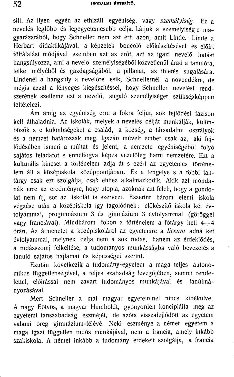 Linde a Herbart didaktikájával, a képzetek boncoló előkészítésével és előírt föltálalási módjával szemben azt az erőt, azt az igazi nevelő hatást hangsúlyozza, ami a nevelő személyiségéből