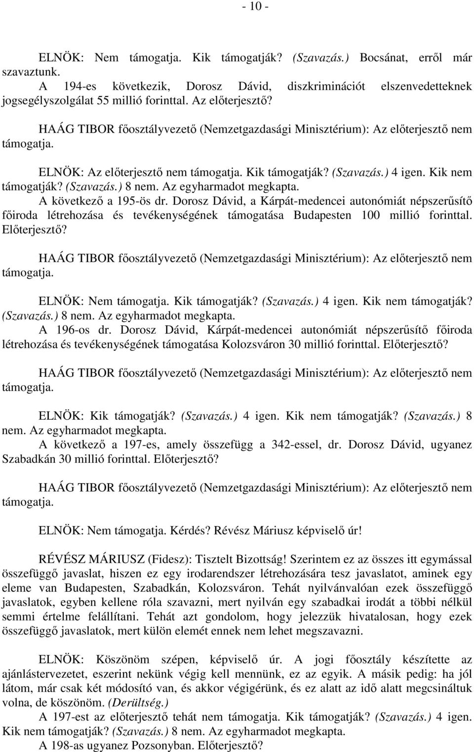 Dorosz Dávid, a Kárpát-medencei autonómiát népszerűsítő főiroda létrehozása és tevékenységének támogatása Budapesten 100 millió forinttal. Előterjesztő? ELNÖK: Nem Kik támogatják? (Szavazás.) 4 igen.