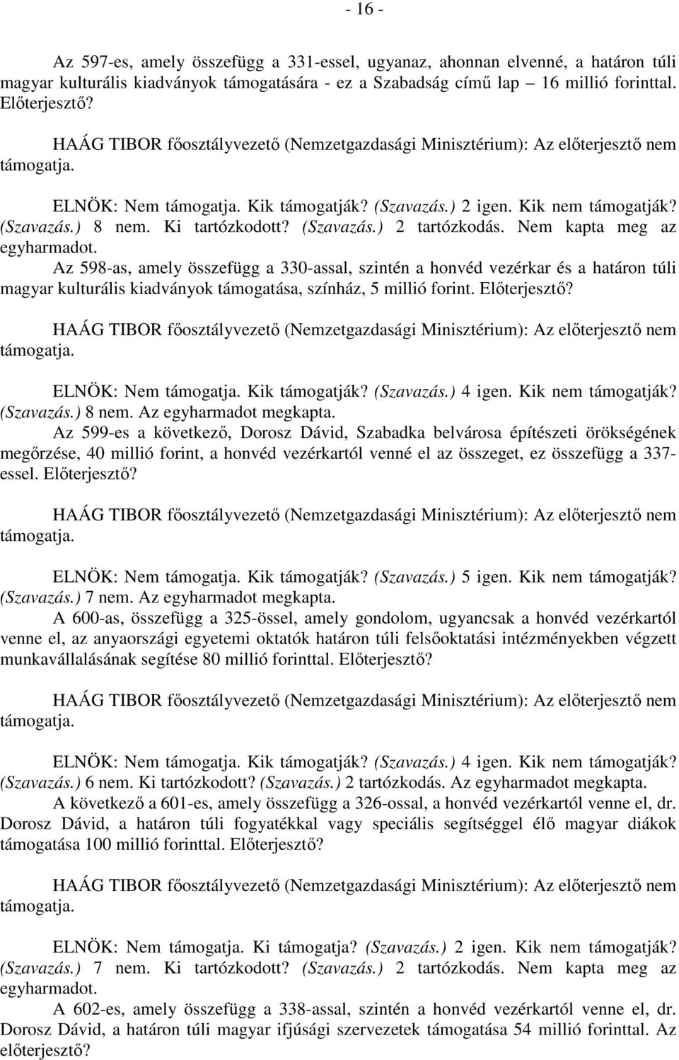 Az 598-as, amely összefügg a 330-assal, szintén a honvéd vezérkar és a határon túli magyar kulturális kiadványok támogatása, színház, 5 millió forint. Előterjesztő? ELNÖK: Nem Kik támogatják?