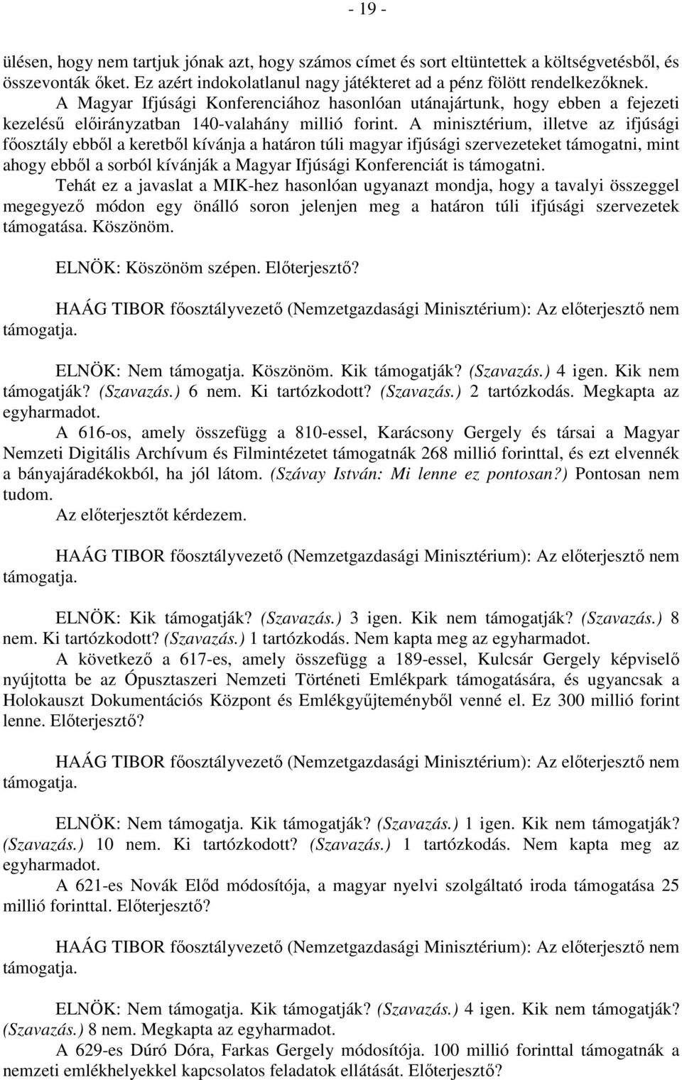 A minisztérium, illetve az ifjúsági főosztály ebből a keretből kívánja a határon túli magyar ifjúsági szervezeteket támogatni, mint ahogy ebből a sorból kívánják a Magyar Ifjúsági Konferenciát is