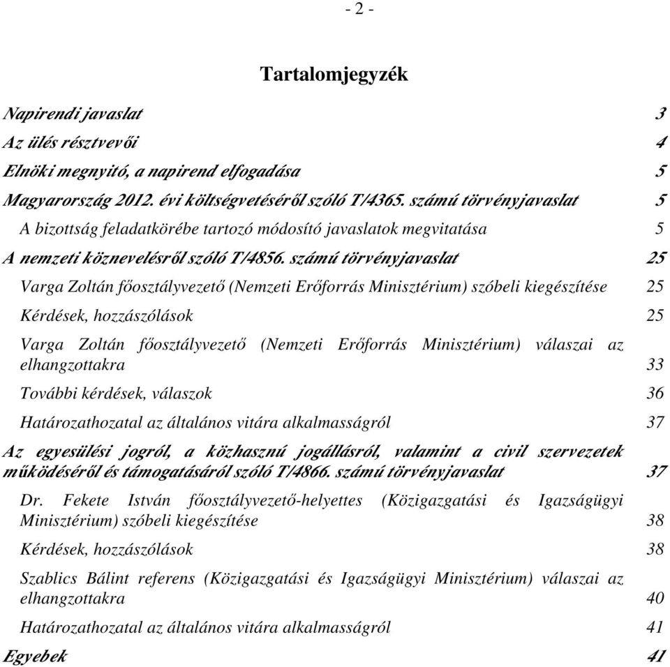 számú törvényjavaslat 25 Varga Zoltán főosztályvezető (Nemzeti Erőforrás Minisztérium) szóbeli kiegészítése 25 Kérdések, hozzászólások 25 Varga Zoltán főosztályvezető (Nemzeti Erőforrás Minisztérium)