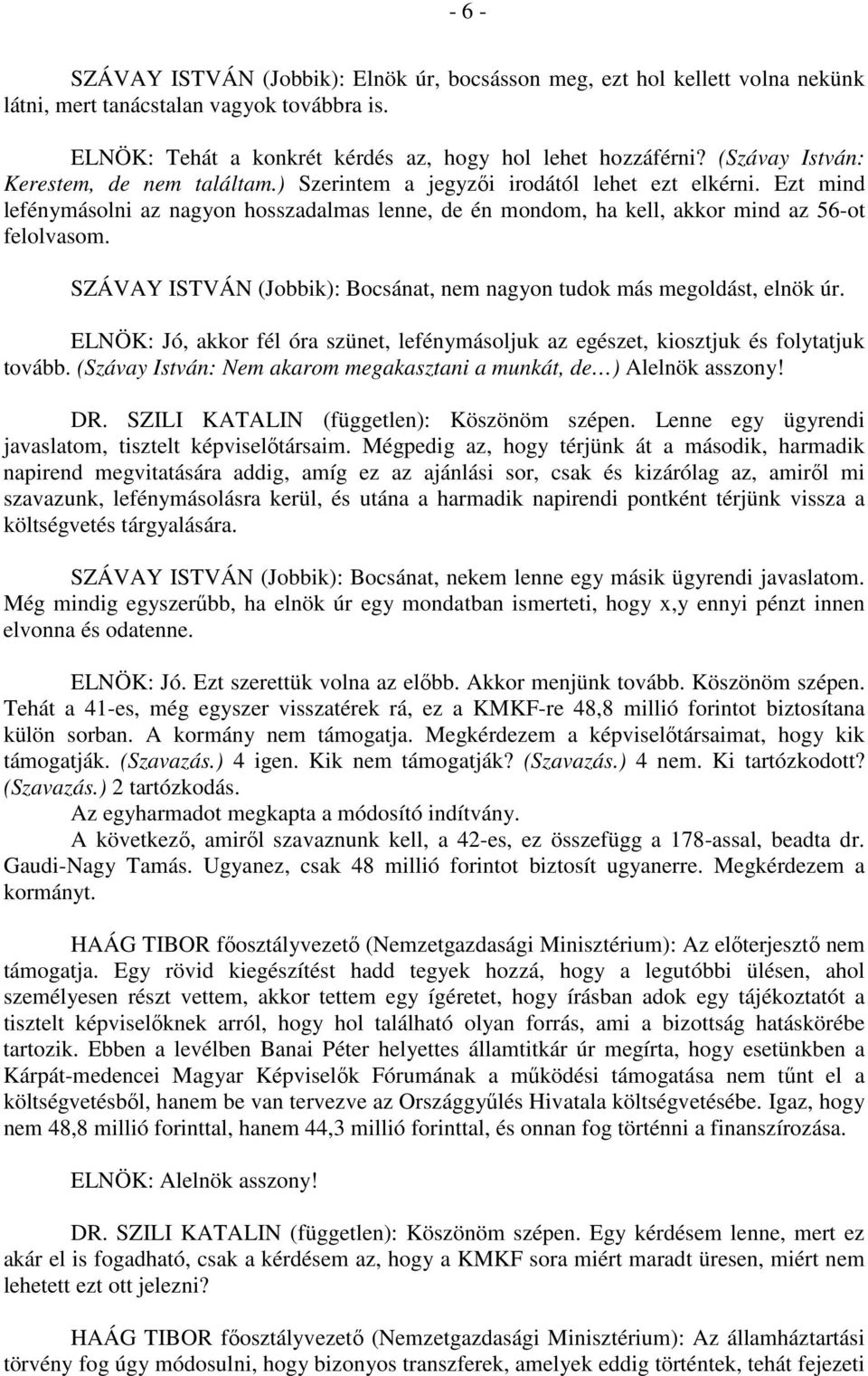 SZÁVAY ISTVÁN (Jobbik): Bocsánat, nem nagyon tudok más megoldást, elnök úr. ELNÖK: Jó, akkor fél óra szünet, lefénymásoljuk az egészet, kiosztjuk és folytatjuk tovább.