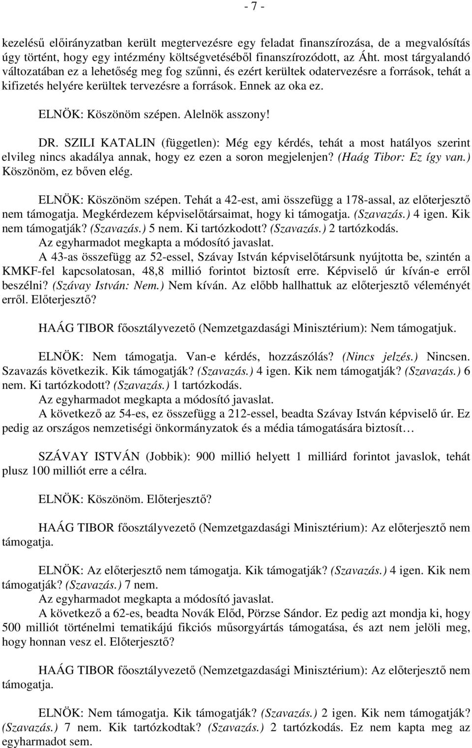 ELNÖK: Köszönöm szépen. Alelnök asszony! DR. SZILI KATALIN (független): Még egy kérdés, tehát a most hatályos szerint elvileg nincs akadálya annak, hogy ez ezen a soron megjelenjen?