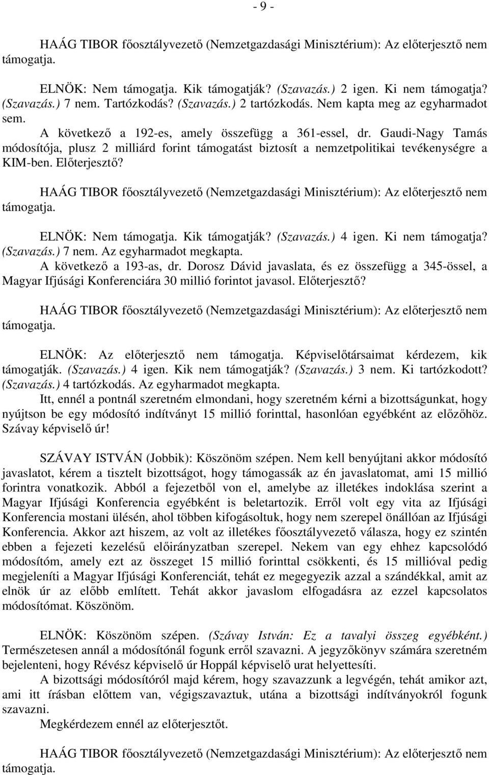 ELNÖK: Nem Kik támogatják? (Szavazás.) 4 igen. Ki nem támogatja? (Szavazás.) 7 nem. Az egyharmadot megkapta. A következő a 193-as, dr.