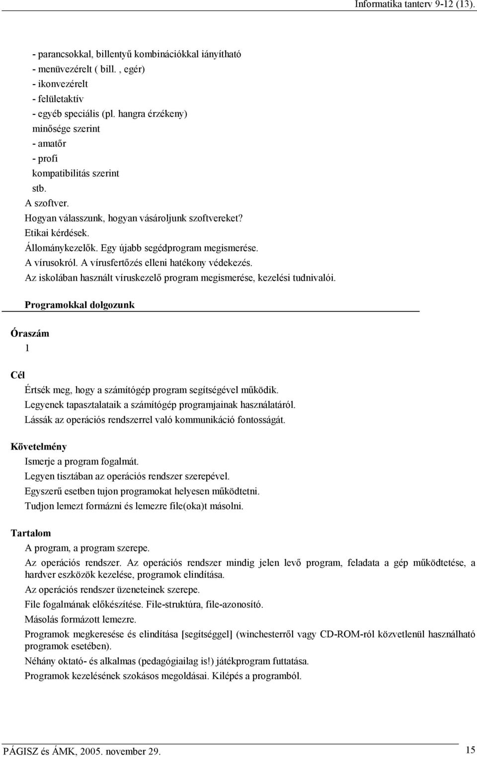 Egy újabb segédprogram megismerése. A vírusokról. A vírusfertızés elleni hatékony védekezés. Az iskolában használt víruskezelı program megismerése, kezelési tudnivalói.