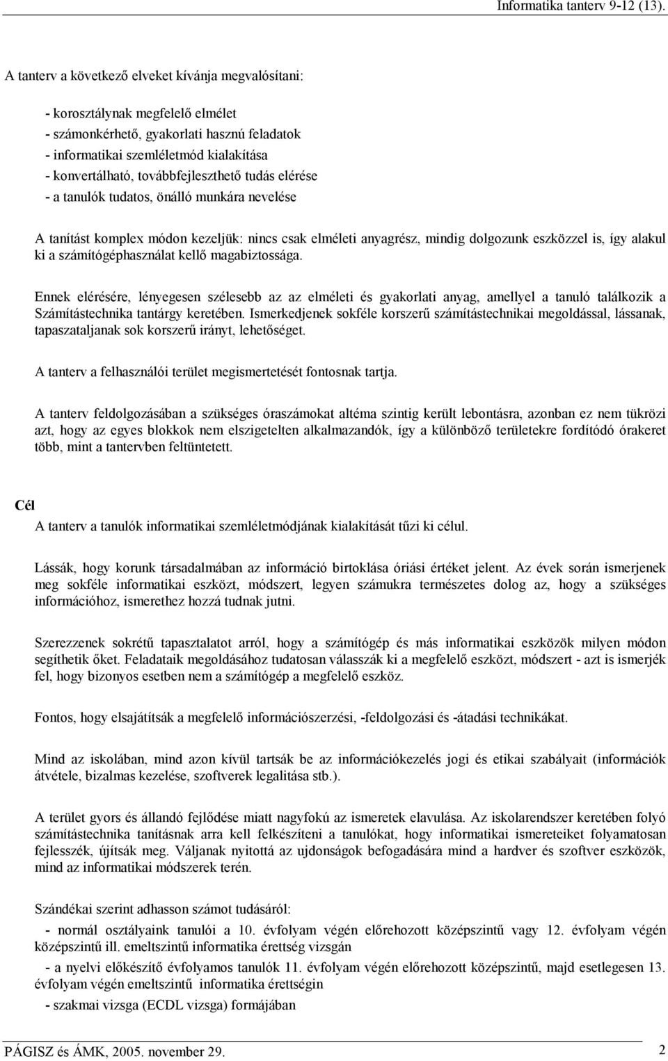 számítógéphasználat kellı magabiztossága. Ennek elérésére, lényegesen szélesebb az az elméleti és gyakorlati anyag, amellyel a tanuló találkozik a Számítástechnika tantárgy keretében.