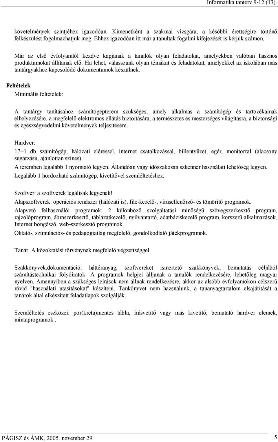 Ha lehet, válasszunk olyan témákat és feladatokat, amelyekkel az iskolában más tantárgyakhoz kapcsolódó dokumentumok készülnek.