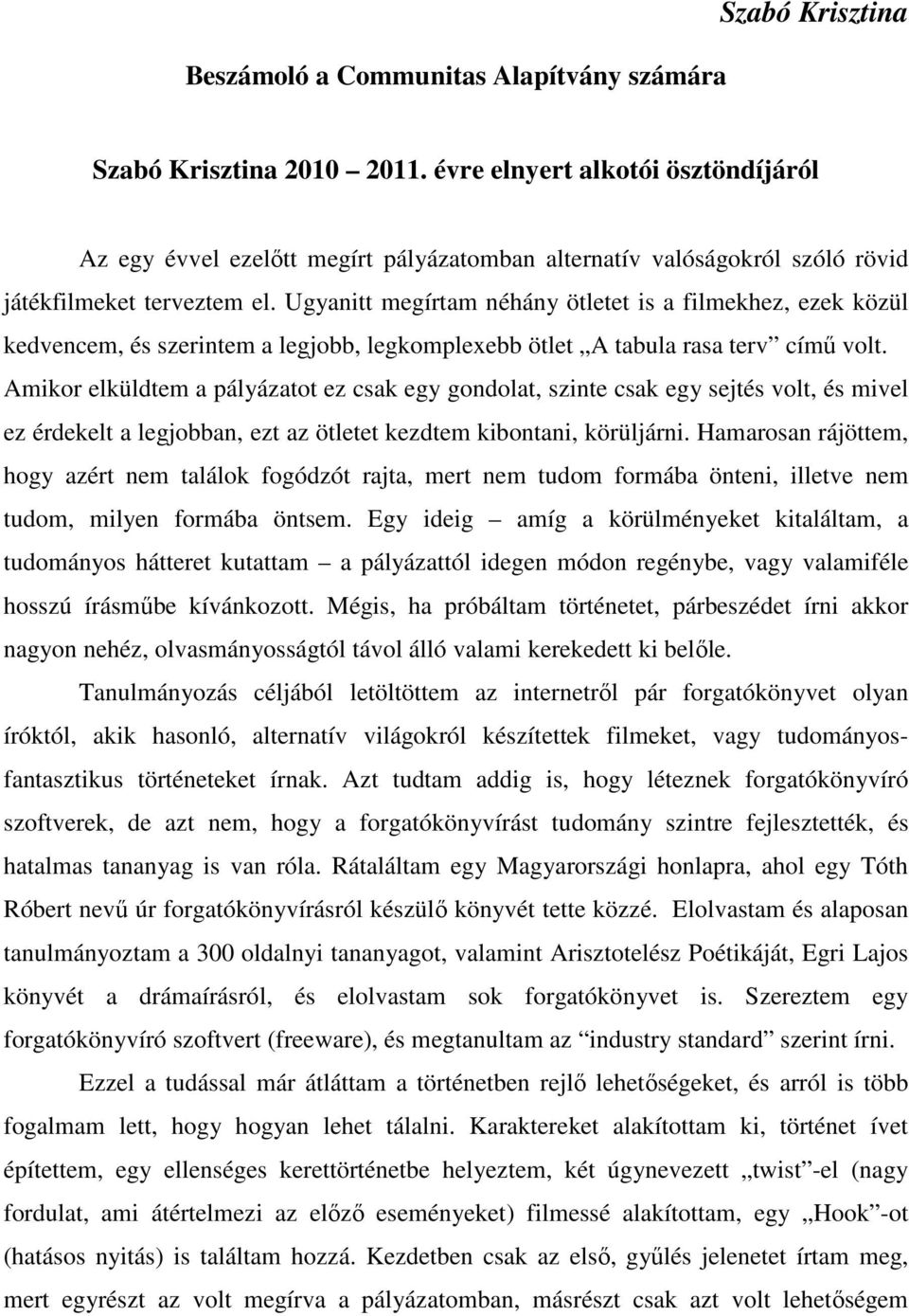 Ugyanitt megírtam néhány ötletet is a filmekhez, ezek közül kedvencem, és szerintem a legjobb, legkomplexebb ötlet A tabula rasa terv című volt.