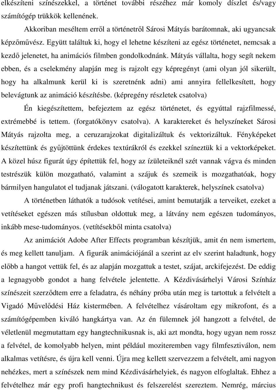 Együtt találtuk ki, hogy el lehetne készíteni az egész történetet, nemcsak a kezdő jelenetet, ha animációs filmben gondolkodnánk.