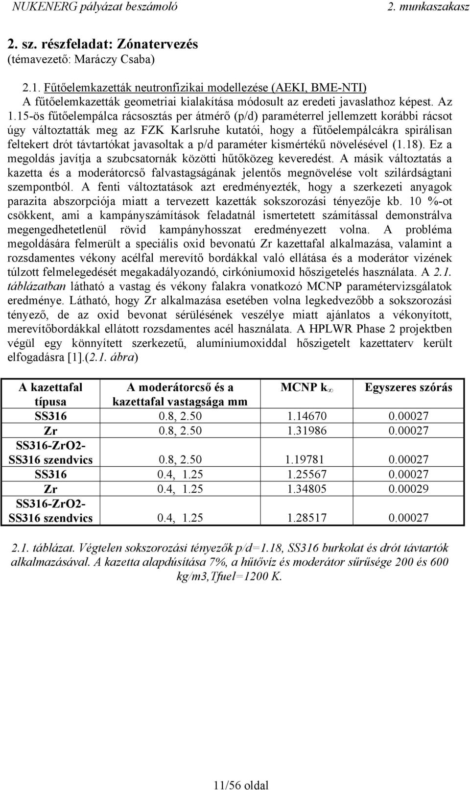 15-ös fűtőelempálca rácsosztás per átmérő (p/d) paraméterrel jellemzett korábbi rácsot úgy változtatták meg az FZK Karlsruhe kutatói, hogy a fűtőelempálcákra spirálisan feltekert drót távtartókat