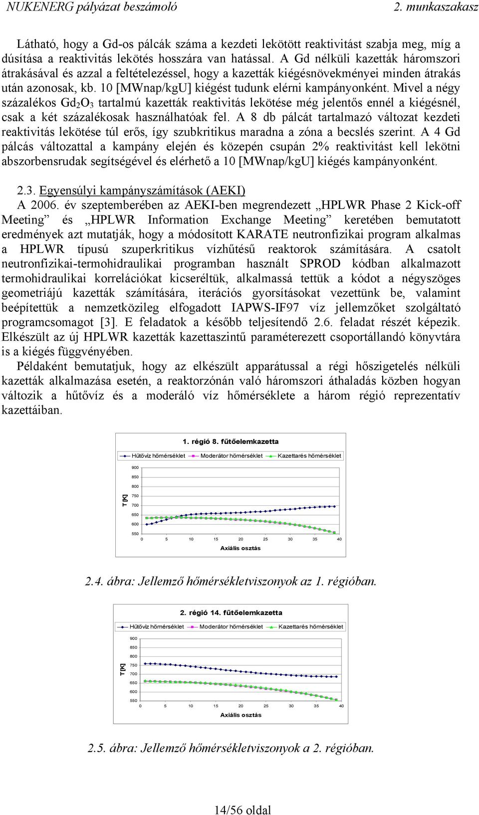 Mivel a négy százalékos Gd 2 O 3 tartalmú kazetták reaktivitás lekötése még jelentős ennél a kiégésnél, csak a két százalékosak használhatóak fel.