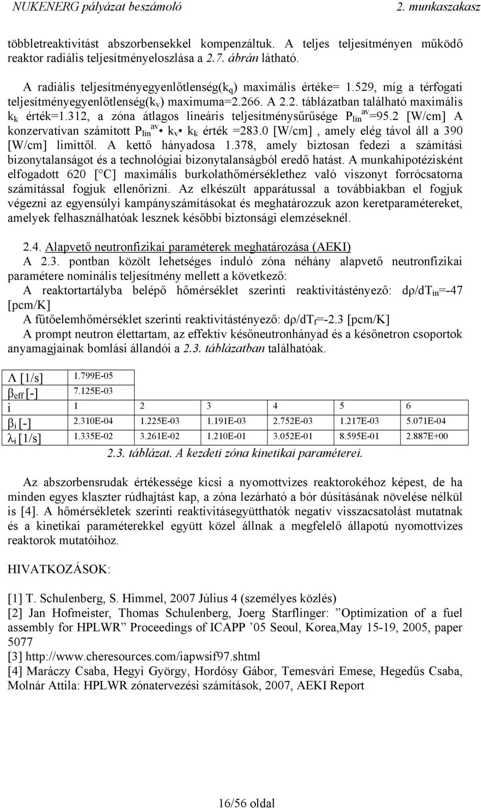 312, a zóna átlagos lineáris teljesítménysűrűsége P lin av =95.2 [W/cm] A konzervatívan számított P lin av k v k k érték =283.0 [W/cm], amely elég távol áll a 390 [W/cm] limittől. A kettő hányadosa 1.