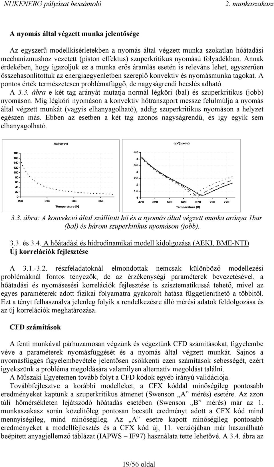 A pontos érték természetesen problémafüggő, de nagyságrendi becslés adható. A 3.3. ábra e két tag arányát mutatja normál légköri (bal) és szuperkritikus (jobb) nyomáson.