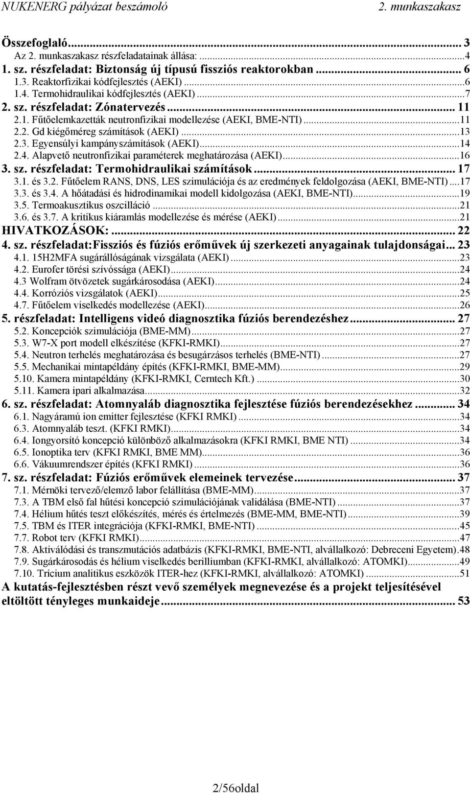 .. 14 2.4. Alapvető neutronfizikai paraméterek meghatározása (AEKI)... 16 3. sz. részfeladat: Termohidraulikai számítások... 17 3.1. és 3.2. Fűtőelem RANS, DNS, LES szimulációja és az eredmények feldolgozása (AEKI, BME-NTI).