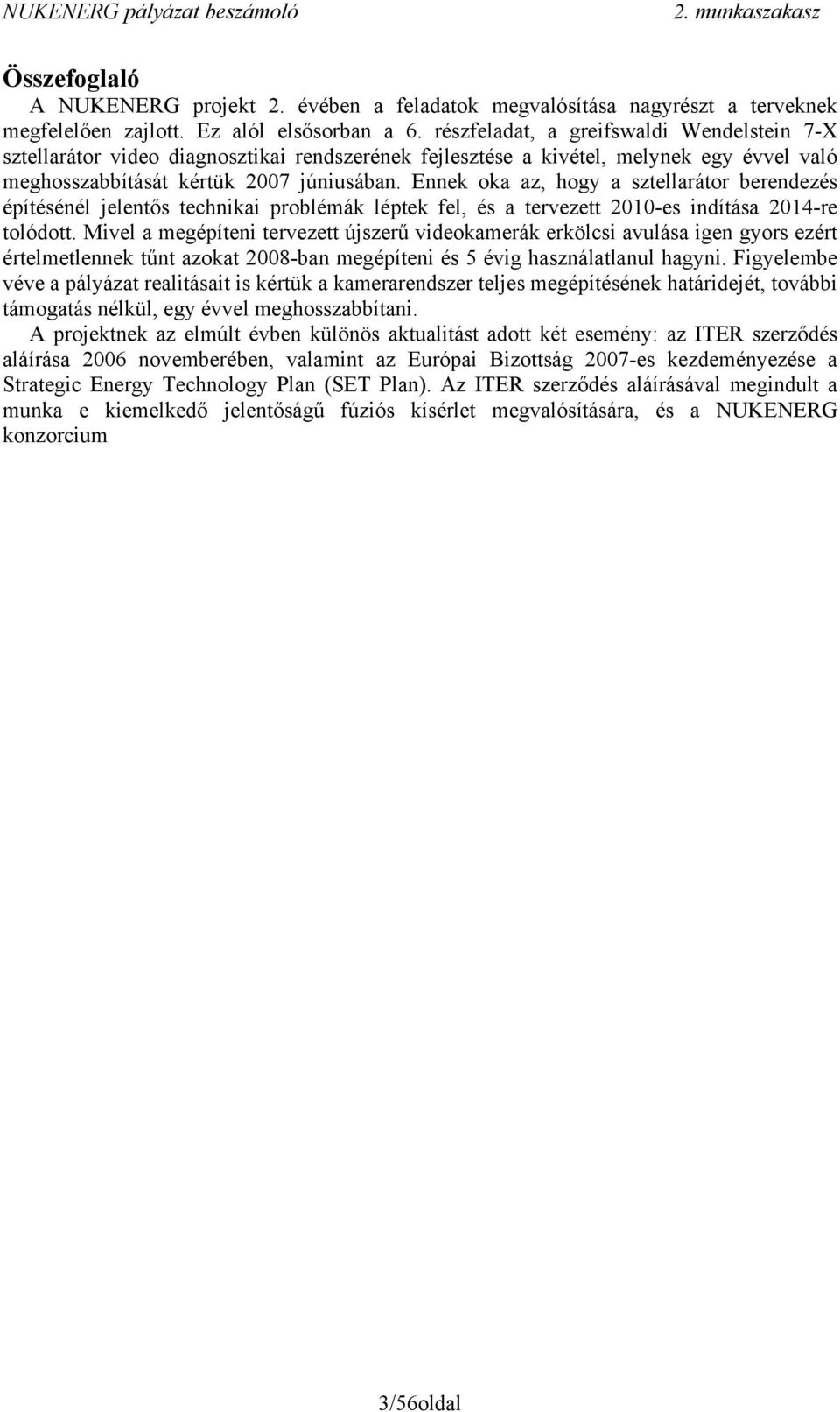 Ennek oka az, hogy a sztellarátor berendezés építésénél jelentős technikai problémák léptek fel, és a tervezett 2010-es indítása 2014-re tolódott.