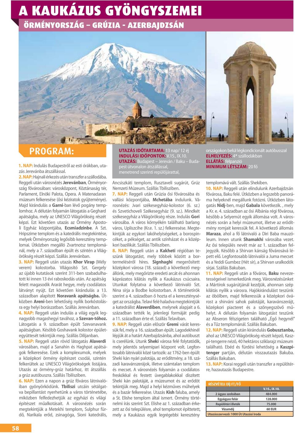Majd kirándulás a Garni-ban lévő pogány templomhoz. A délután folyamán látogatás a Geghard apátságba, mely az UNESCO Világörökség részét képzi.