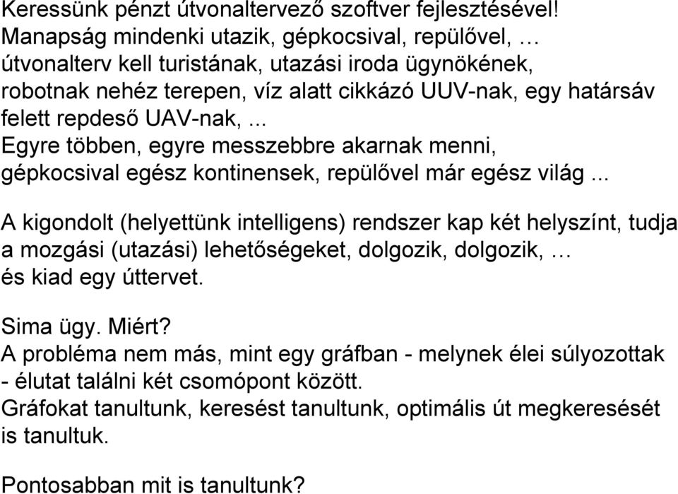 UAV-nak,... Egyre többen, egyre messzebbre akarnak menni, gépkocsival egész kontinensek, repülővel már egész világ.