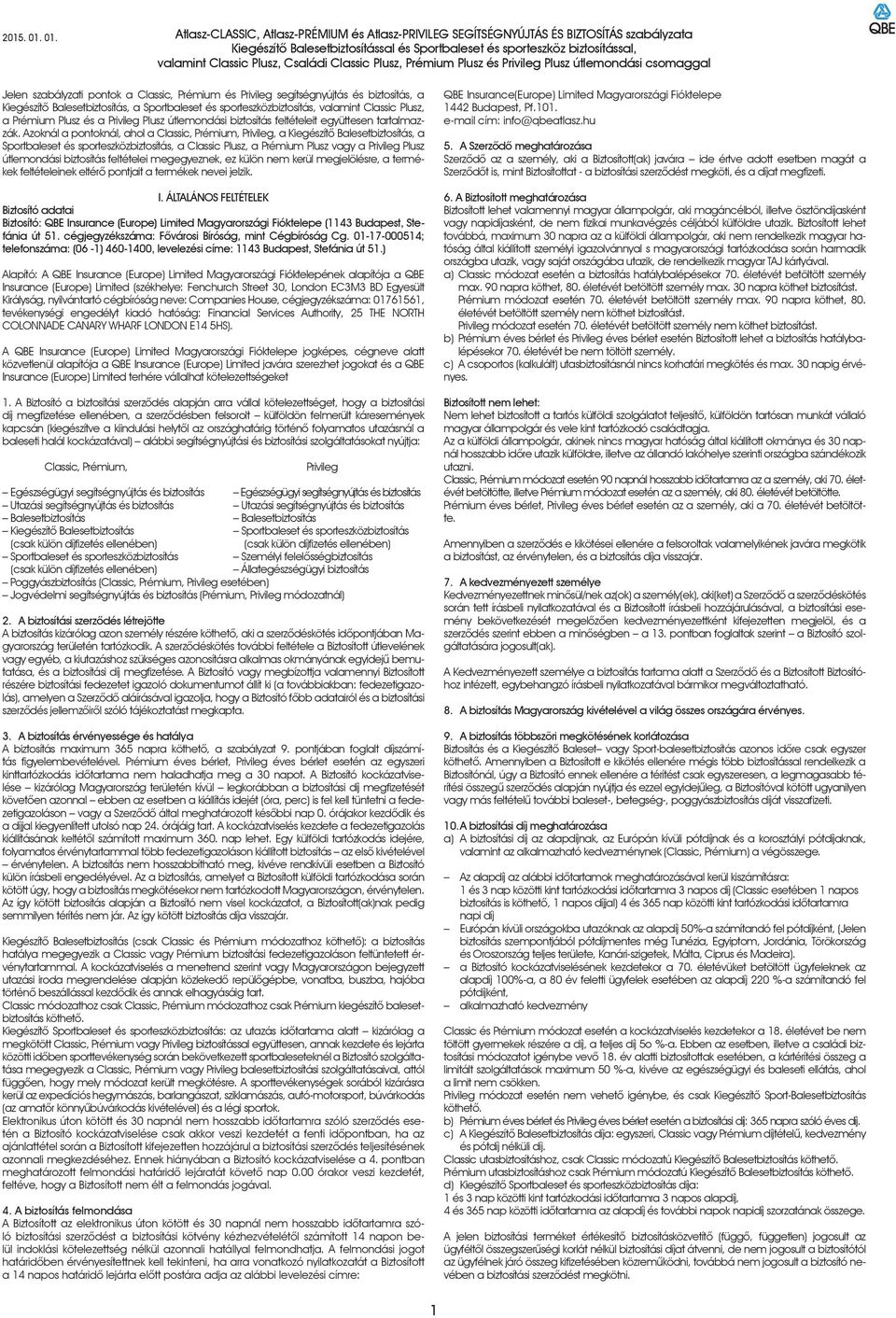 Családi Classic Plusz, Prémium Plusz és Privileg Plusz útlemondási csomaggal Jelen szabályzati pontok a Classic, Prémium és Privileg segítségnyújtás és biztosítás, a Kiegészítô Balesetbiztosítás, a