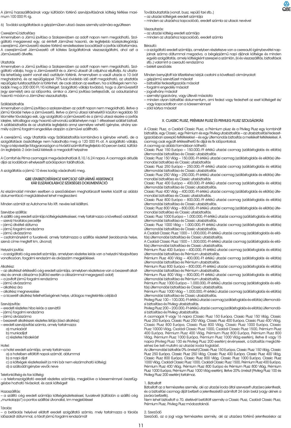 megszervezi egy, az érintett Jármûhez hasonló, de legfeljebb középkategóriájú cserejármû Jármûvezetô részére történô rendelkezésre bocsátását a javítás idôtartamára.