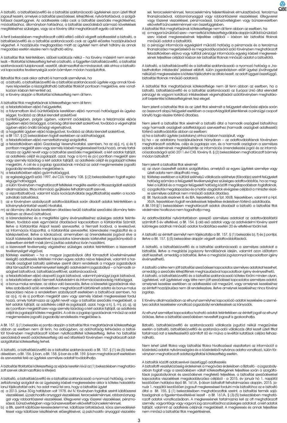 Az adatkezelés célja csak a biztosítási szerzôdés megkötéséhez, módosításához, állományban tartásához, a biztosítási szerzôdésbôl származó követelések megítéléséhez szükséges, vagy az e törvény által