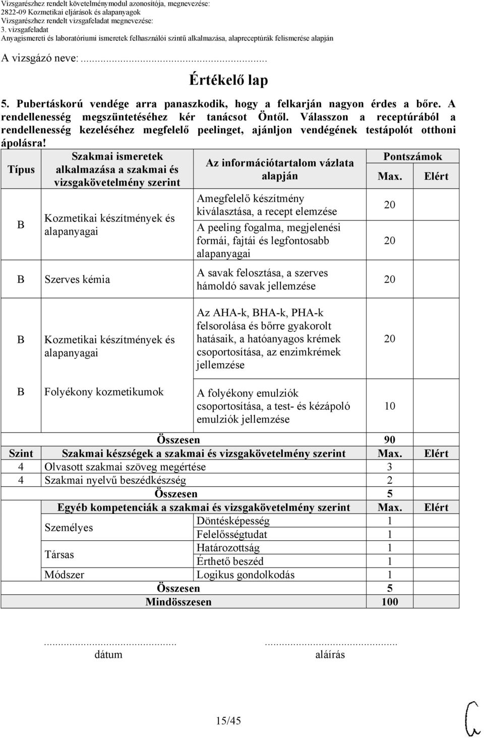 Típus Szakmai ismeretek alkalmazása a szakmai és vizsgakövetelmény szerint Szerves kémia Az információtartalom vázlata alapján Amegfelelő készítmény kiválasztása, a recept elemzése A peeling fogalma,