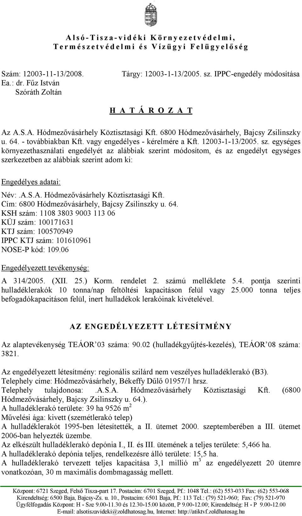 12003-1-13/2005. sz. egységes környezethasználati engedélyét az alábbiak szerint módosítom, és az engedélyt egységes szerkezetben az alábbiak szerint adom ki: Engedélyes adatai: Név:.A.