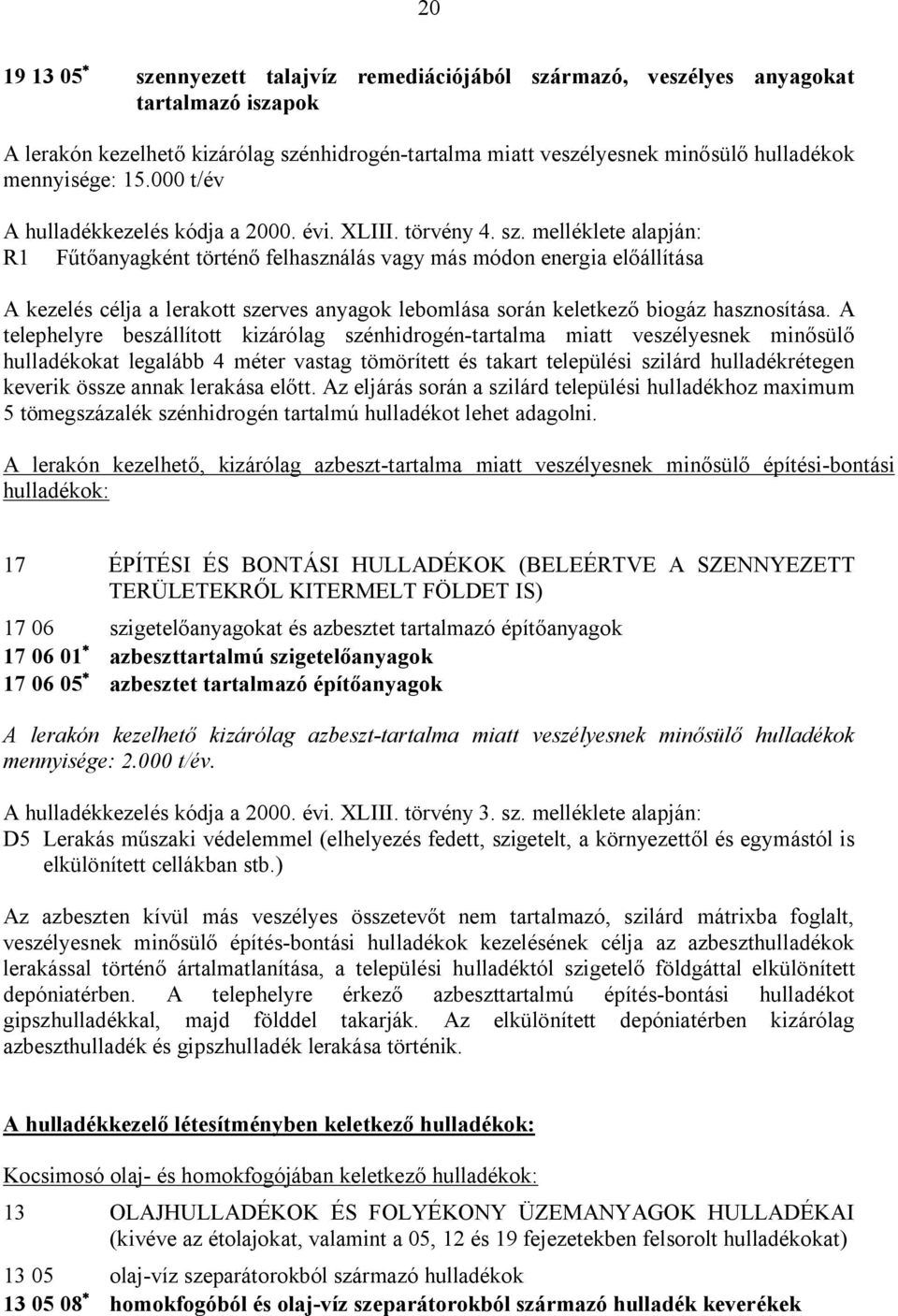 melléklete alapján: R1 Fűtőanyagként történő felhasználás vagy más módon energia előállítása A kezelés célja a lerakott szerves anyagok lebomlása során keletkező biogáz hasznosítása.