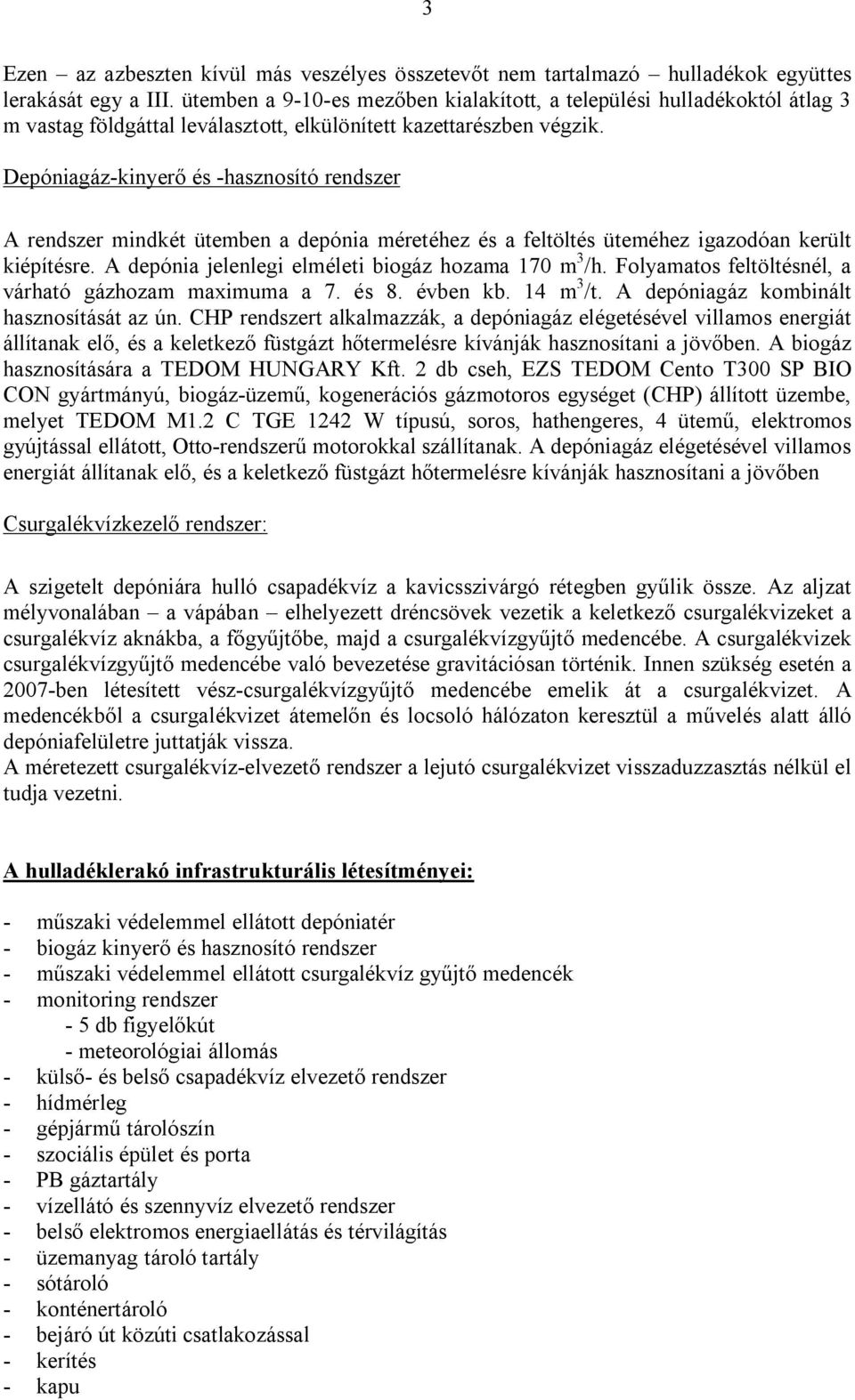 Depóniagáz-kinyerő és -hasznosító rendszer A rendszer mindkét ütemben a depónia méretéhez és a feltöltés üteméhez igazodóan került kiépítésre. A depónia jelenlegi elméleti biogáz hozama 170 m 3 /h.