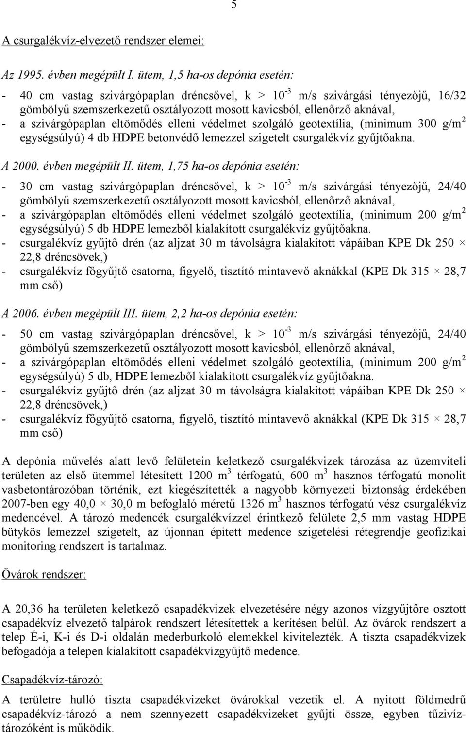 szivárgópaplan eltömődés elleni védelmet szolgáló geotextília, (minimum 300 g/m 2 egységsúlyú) 4 db HDPE betonvédő lemezzel szigetelt csurgalékvíz gyűjtőakna. A 2000. évben megépült II.