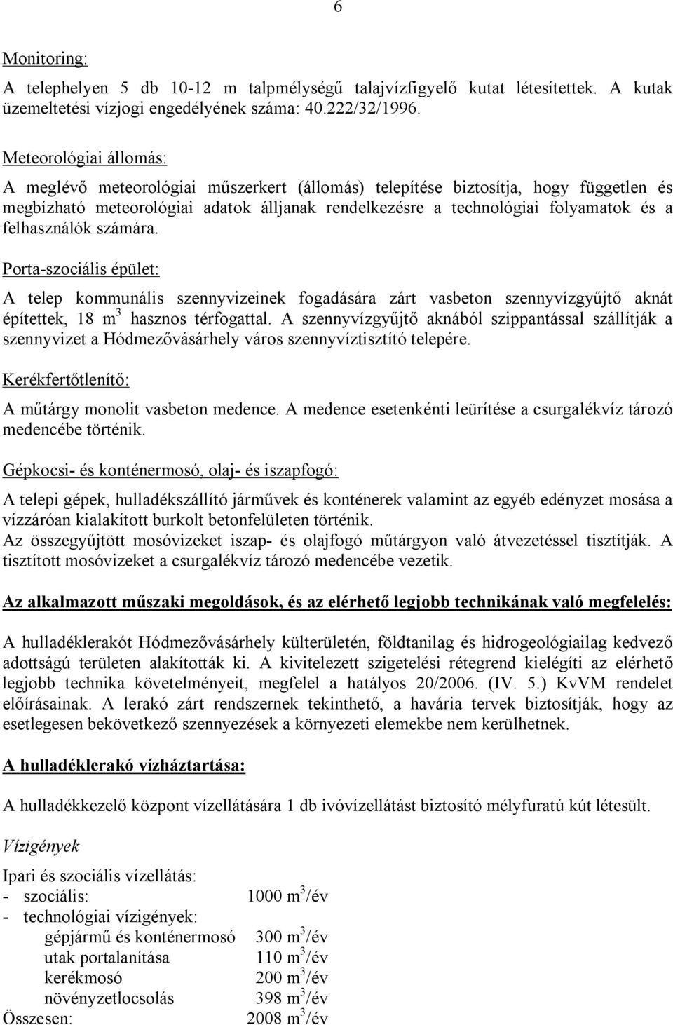 felhasználók számára. Porta-szociális épület: A telep kommunális szennyvizeinek fogadására zárt vasbeton szennyvízgyűjtő aknát építettek, 18 m 3 hasznos térfogattal.