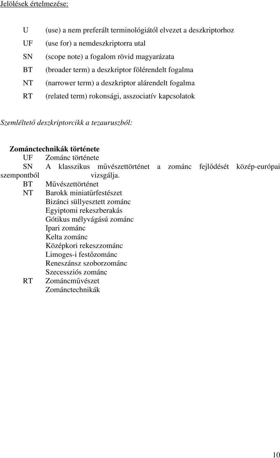 története UF Zománc története SN A klasszikus mővészettörténet a zománc fejlıdését közép-európai szempontból vizsgálja.