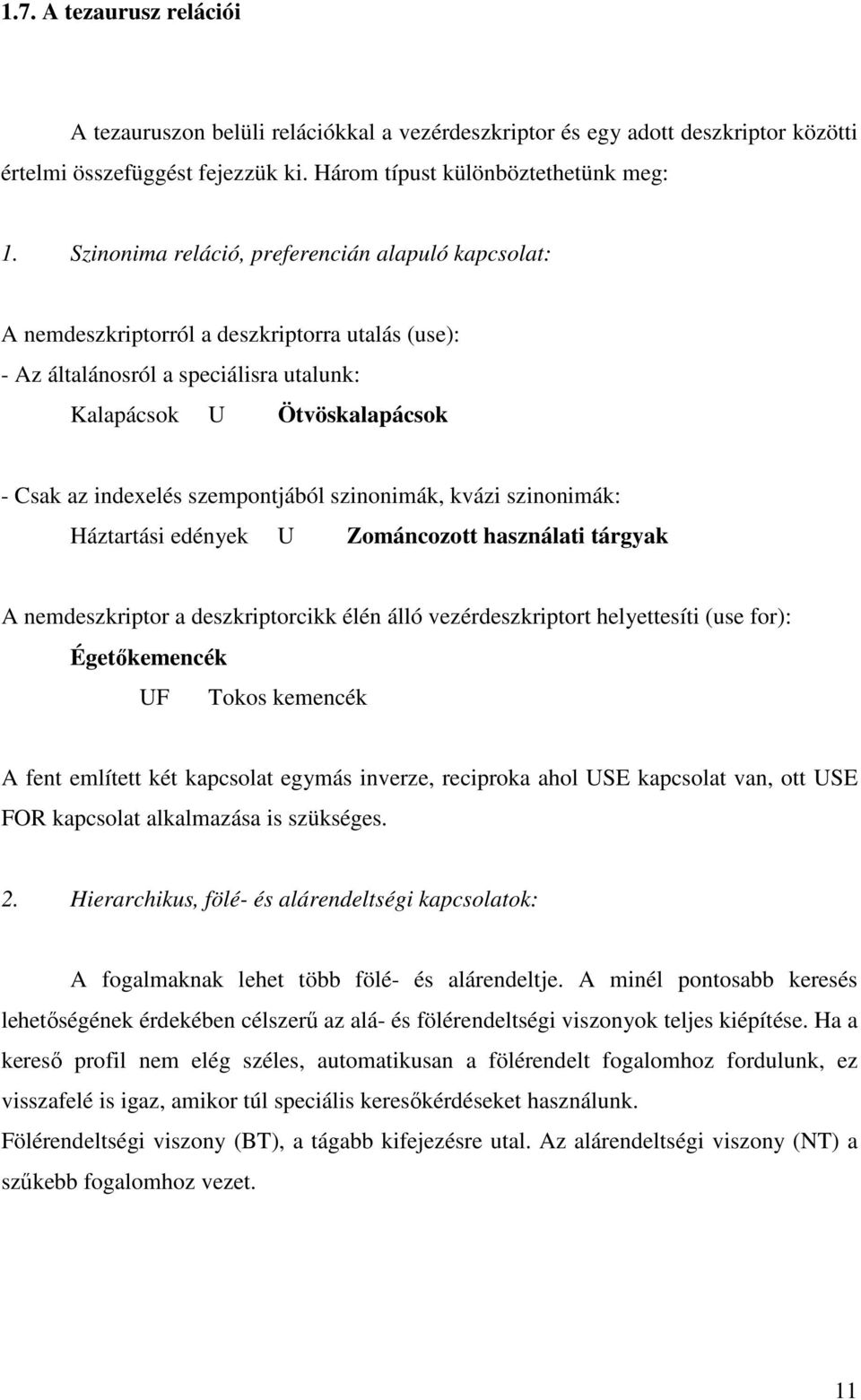 szempontjából szinonimák, kvázi szinonimák: Háztartási edények U Zománcozott használati tárgyak A nemdeszkriptor a deszkriptorcikk élén álló vezérdeszkriptort helyettesíti (use for): Égetıkemencék UF