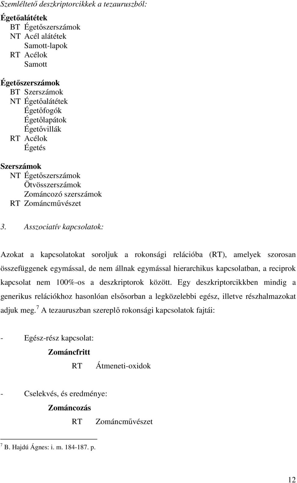 Asszociatív kapcsolatok: Azokat a kapcsolatokat soroljuk a rokonsági relációba (RT), amelyek szorosan összefüggenek egymással, de nem állnak egymással hierarchikus kapcsolatban, a reciprok kapcsolat