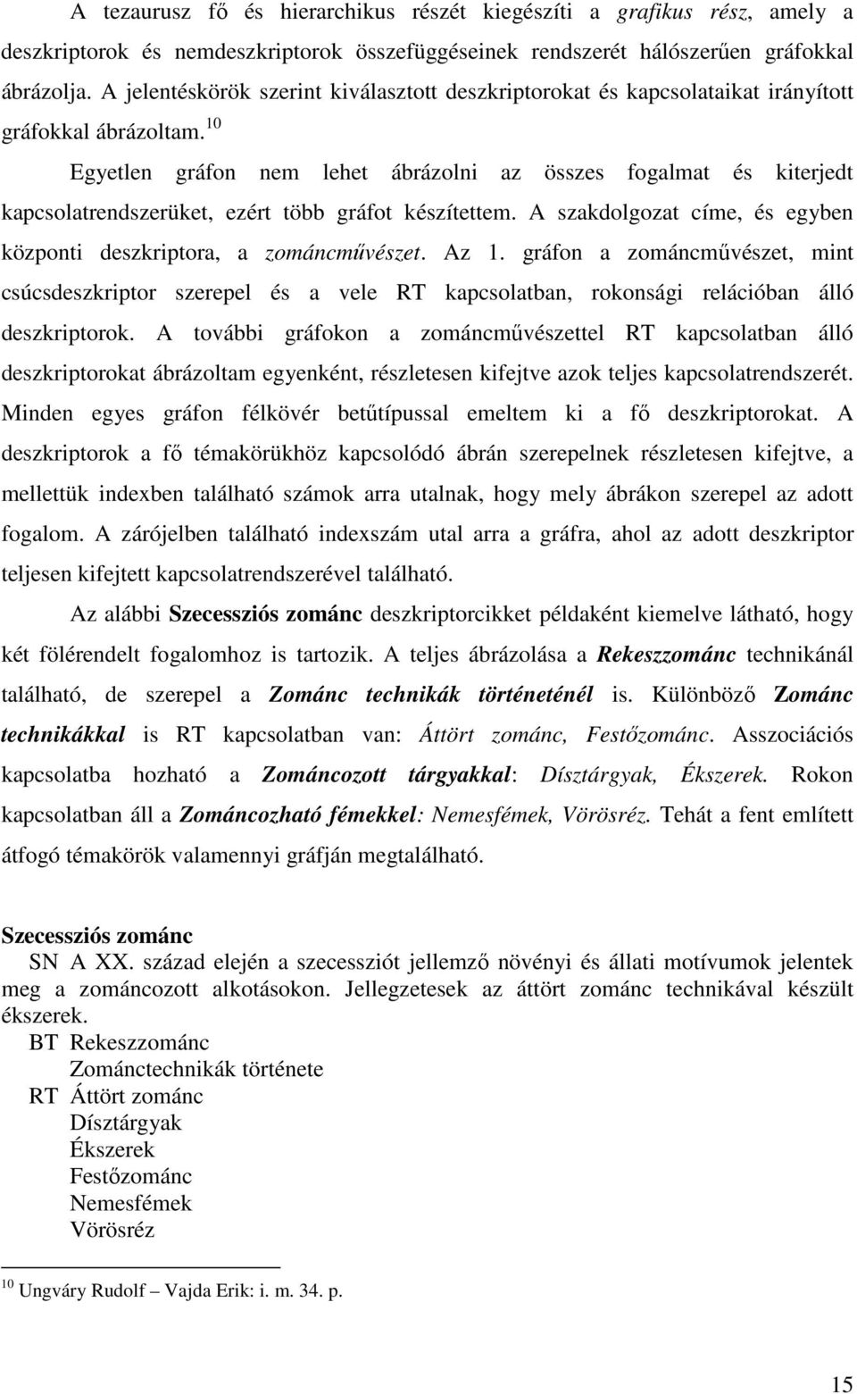 10 Egyetlen gráfon nem lehet ábrázolni az összes fogalmat és kiterjedt kapcsolatrendszerüket, ezért több gráfot készítettem. A szakdolgozat címe, és egyben központi deszkriptora, a zománcmővészet.