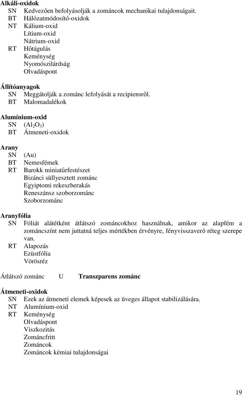 BT Malomadalékok Alumínium-oxid SN (Al 2 O 3 ) BT Átmeneti-oxidok Arany SN BT RT (Au) Nemesfémek Barokk miniatőrfestészet Bizánci süllyesztett zománc Egyiptomi rekeszberakás Reneszánsz szoborzománc
