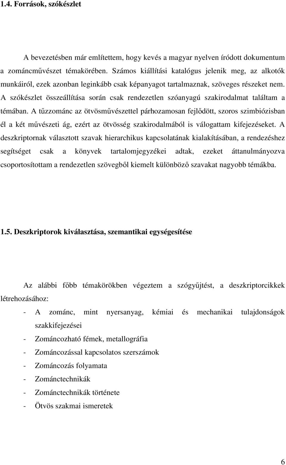 A szókészlet összeállítása során csak rendezetlen szóanyagú szakirodalmat találtam a témában.