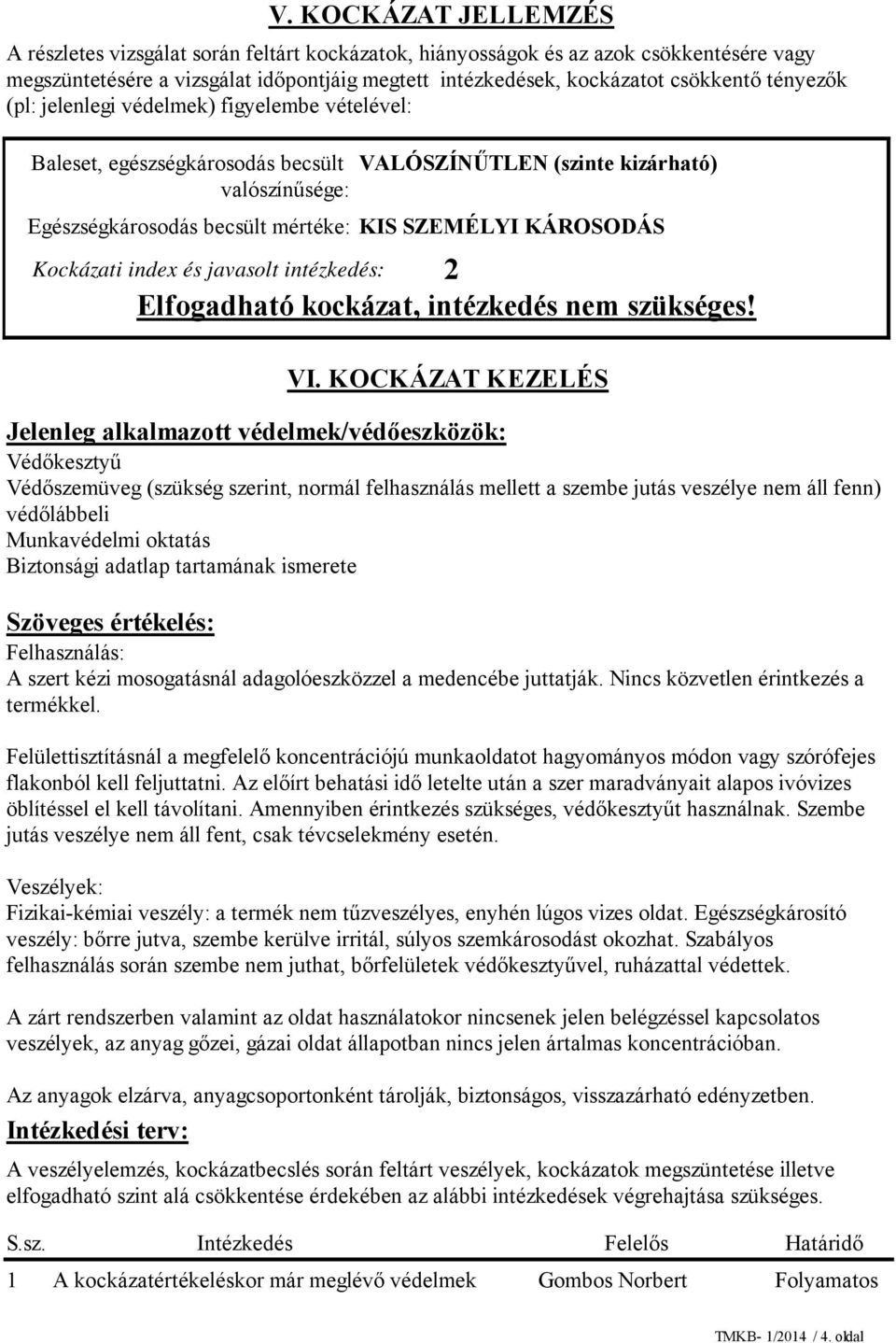 Elfogadható kockázat, intézkedés nem szükséges! Kockázati index és javasolt intézkedés: VI.