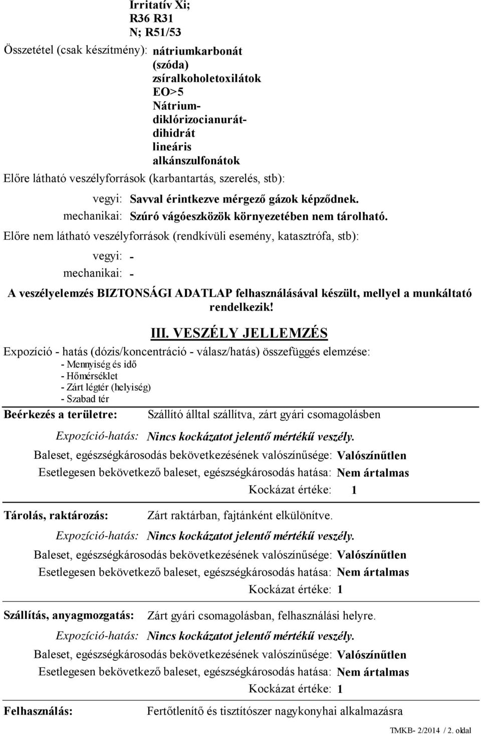 Előre nem látható veszélyforrások (rendkívüli esemény, katasztrófa, stb): vegyi: - mechanikai: - A veszélyelemzés BIZTONSÁGI ADATLAP felhasználásával készült, mellyel a munkáltató rendelkezik! III.