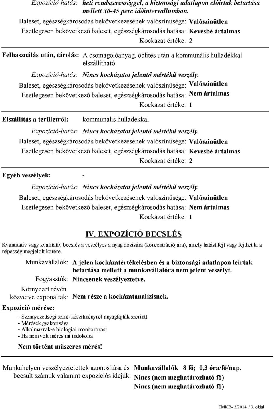 EXPOZÍCIÓ BECSLÉS Kevésbé ártalmas 1 Kevésbé ártalmas Kvantitatív vagy kvalitatív becslés a veszélyes a nyag dózisára (koncentrációjára), amely hatást fejt vagy fejthet ki a népesség megjelölt körére.