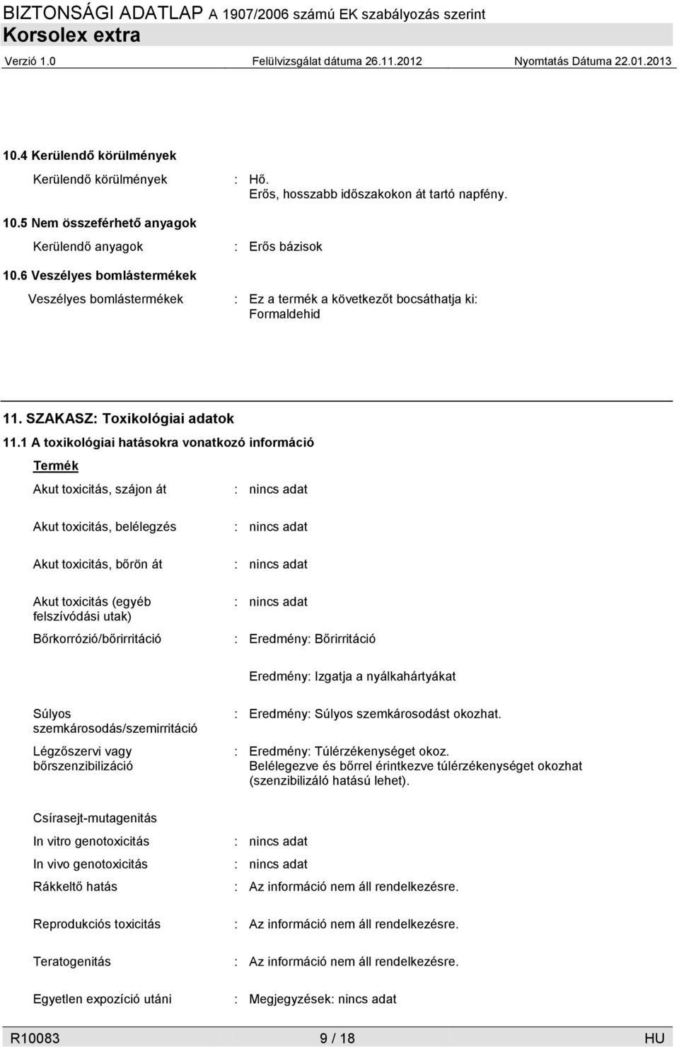 1 A toxikológiai hatásokra vonatkozó információ Termék Akut toxicitás, szájon át Akut toxicitás, belélegzés Akut toxicitás, bőrön át Akut toxicitás (egyéb felszívódási utak) Bőrkorrózió/bőrirritáció