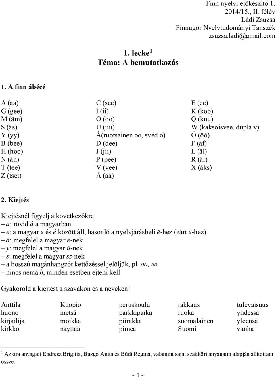 (kuu) W (kaksoisvee, dupla v) Ö (öö) F (äf) L (äl) R (är) X (äks) 2. Kiejtés Kiejtésnél figyelj a következőkre!