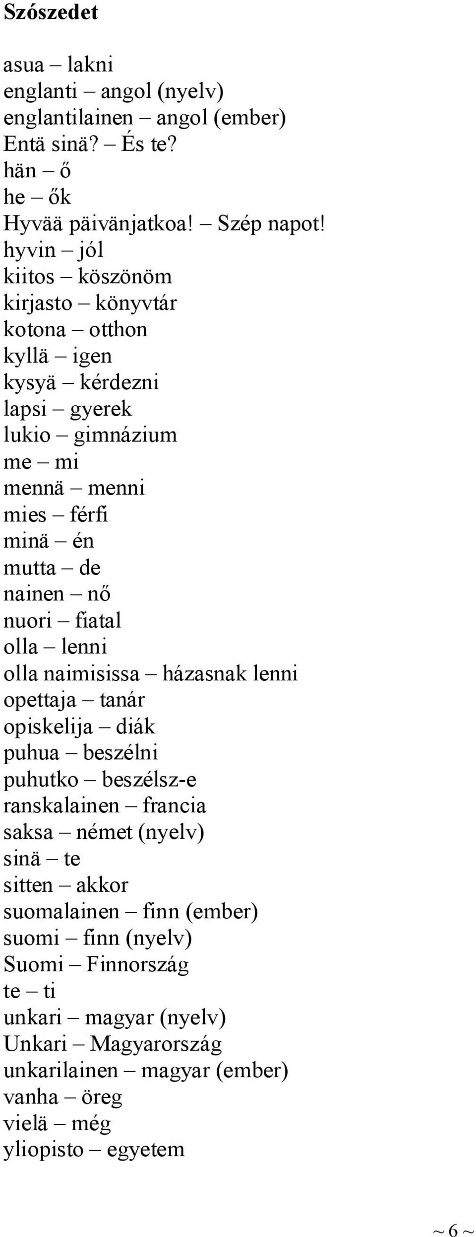 nő nuori fiatal olla lenni olla naimisissa házasnak lenni opettaja tanár opiskelija diák puhua beszélni puhutko beszélsz-e ranskalainen francia saksa német (nyelv)